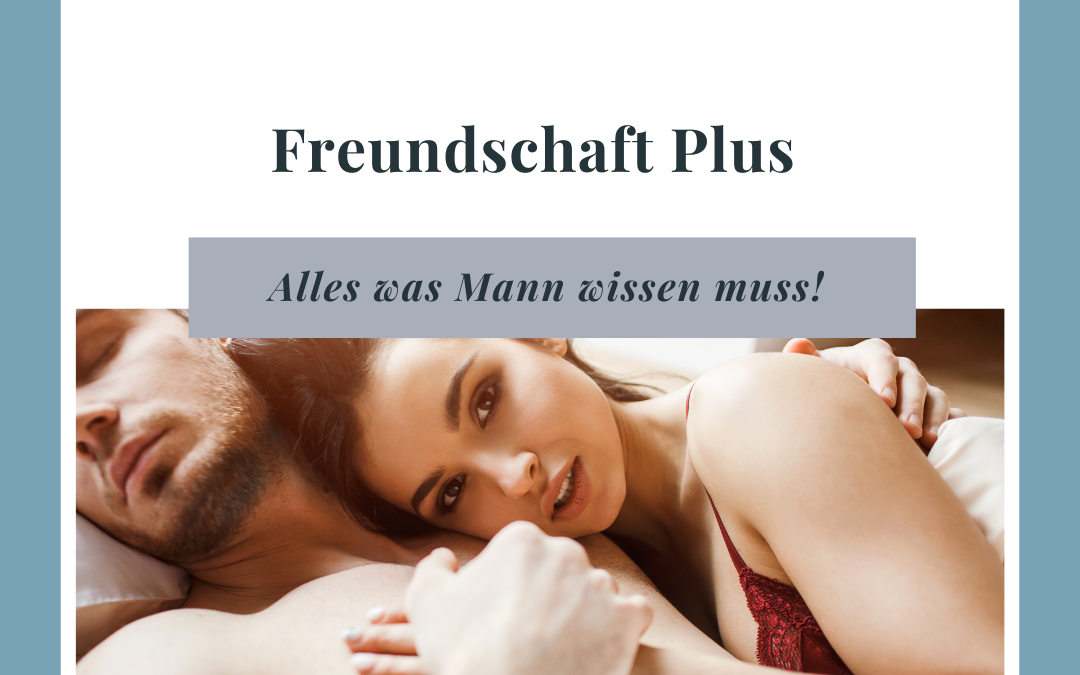 Freundschaft Plus – Alles, was du wissen musst